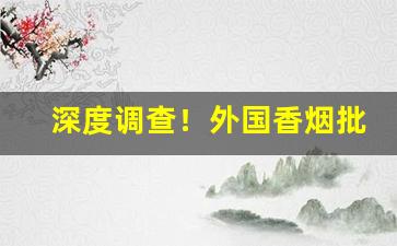 深度调查！外国香烟批发厂家联系方式！“当之无愧”
