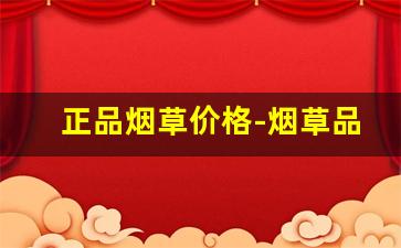 正品烟草价格-烟草品牌价目表