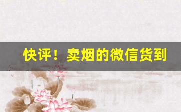 快评！卖烟的微信货到付款推荐“长缨在手”