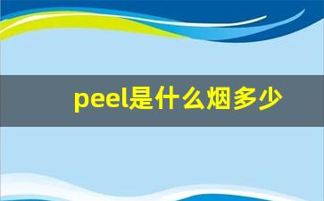 peel是什么烟多少钱绿色-pee是什么烟 多少钱一包