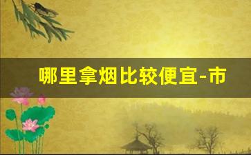 哪里拿烟比较便宜-市中心哪里买烟