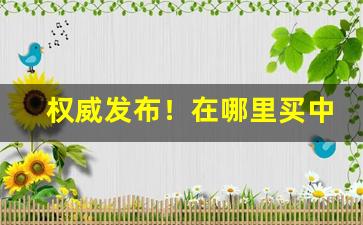 权威发布！在哪里买中华是正品“东床择对”