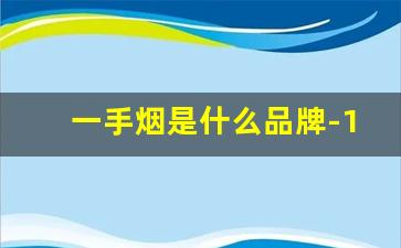 一手烟是什么品牌-1万一条烟品牌推荐