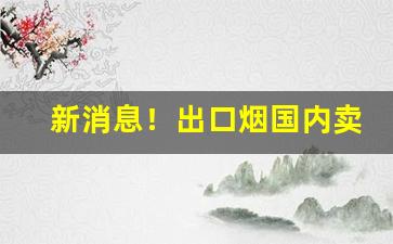 新消息！出口烟国内卖“臣门如市”