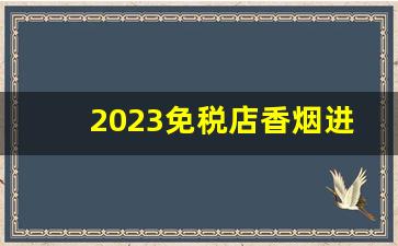 2023免税店香烟进口外烟价格-免税出口烟图片和价格