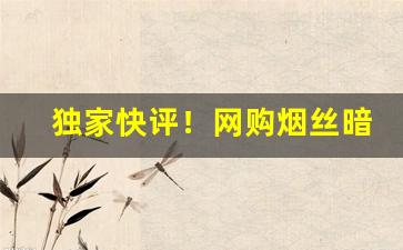 独家快评！网购烟丝暗语“长筭远略”