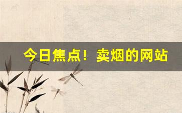 今日焦点！卖烟的网站“八面驶风”