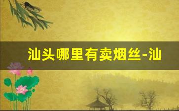 汕头哪里有卖烟丝-汕头烟丝散装正品