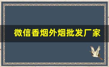 微信香烟外烟批发厂家直销
