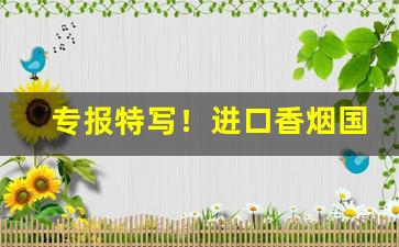 专报特写！进口香烟国产品牌大全“兵无常形”