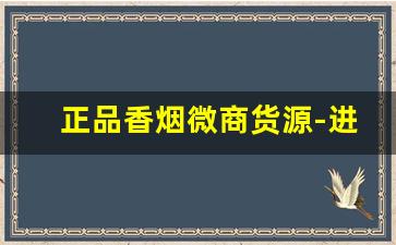 正品香烟微商货源-进口香烟靠谱店