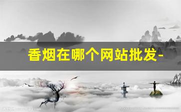 香烟在哪个网站批发-正品香烟在哪里卖