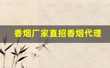 香烟厂家直招香烟代理-烟批发供应商定制