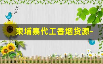 柬埔寨代工香烟货源-柬埔寨代工香烟能不能抽