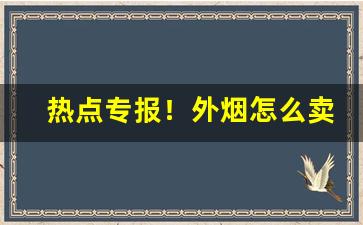 热点专报！外烟怎么卖出去“自愧弗如”
