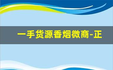 一手货源香烟微商-正宗香烟代卖