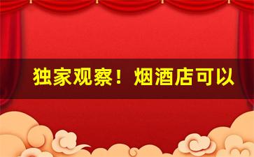 独家观察！烟酒店可以卖免税烟吗“寸土尺地”
