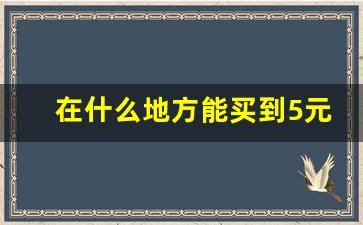 在什么地方能买到5元香烟-什么地方可以买到全国各地的香烟
