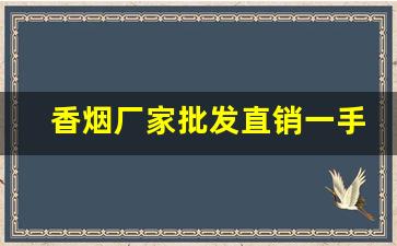 香烟厂家批发直销一手货源-品牌烟源头工厂批发