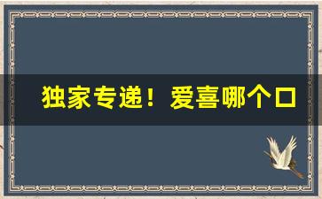 独家专递！爱喜哪个口味最好抽“肝胆照人”