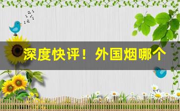 深度快评！外国烟哪个网站买“葱翠欲滴”