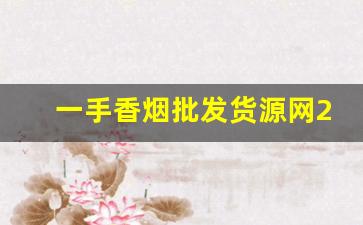 一手香烟批发货源网2023-批发烟在哪里批发最新优惠