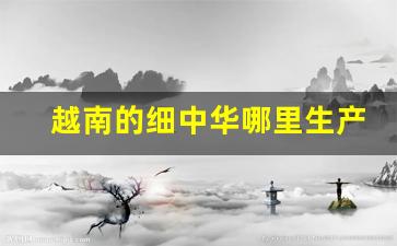 越南的细中华哪里生产的-中华细支怎么分辨越南代工