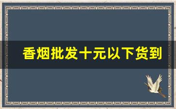 香烟批发十元以下货到付款-超市15元香烟大全