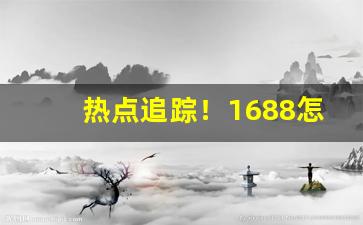 热点追踪！1688怎么才能买到正品“发人深省”