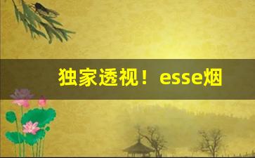 独家透视！esse烟价格“餐松饮涧”