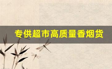 专供超市高质量香烟货源-超市批发烟