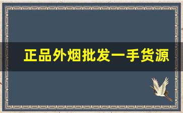 正品外烟批发一手货源供应商-国内最大外烟批发