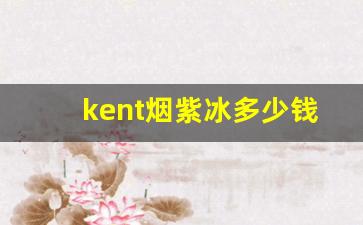 kent烟紫冰多少钱一包-kent紫冰烟哪儿买