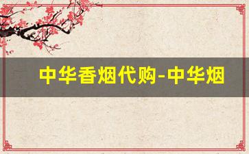 中华香烟代购-中华烟有几个品种