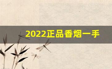 2022正品香烟一手货源批发1688-香烟商行图片大全