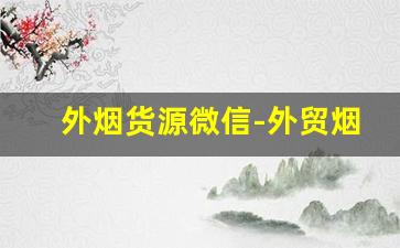 外烟货源微信-外贸烟到哪里买