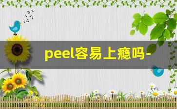 peel容易上瘾吗-国内卖的peel都是假的嘛