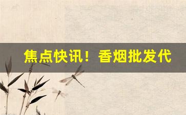 焦点快讯！香烟批发代理货源“除暴安良”