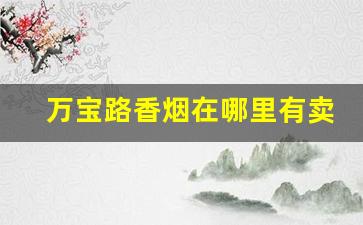 万宝路香烟在哪里有卖的-万宝路香烟在中国哪个地方有