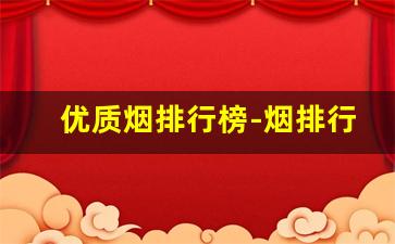 优质烟排行榜-烟排行榜及价格50以下