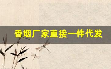 香烟厂家直接一件代发【正品免税烟】-烟一件代发