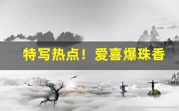 特写热点！爱喜爆珠香烟哪里有卖“白藋同心”