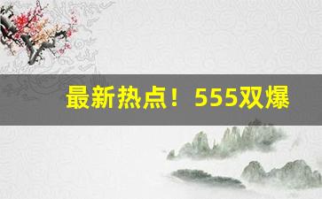最新热点！555双爆珠香烟“大海捞针”