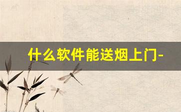 什么软件能送烟上门-个人买烟能快递吗