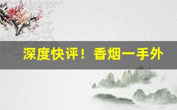 深度快评！香烟一手外烟“八字打开”