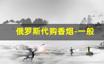 俄罗斯代购香烟-一般俄罗斯代购寄国内怎么寄
