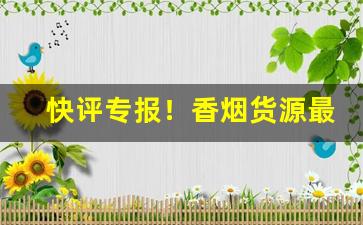 快评专报！香烟货源最低价批发“不可思议”