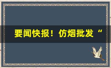 要闻快报！仿烟批发“白雪皑皑”