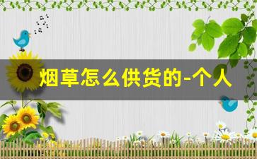 烟草怎么供货的-个人怎么订购中国烟草