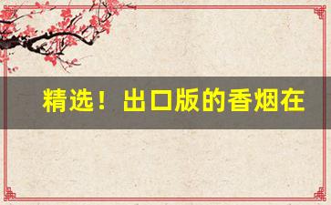 精选！出口版的香烟在哪买的“高瞻远瞩”